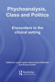 Title: Psychoanalysis, Class and Politics: Encounters in the Clinical Setting, Author: Lynne Layton