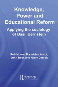 Title: Knowledge, Power and Educational Reform: Applying the Sociology of Basil Bernstein, Author: Rob Moore