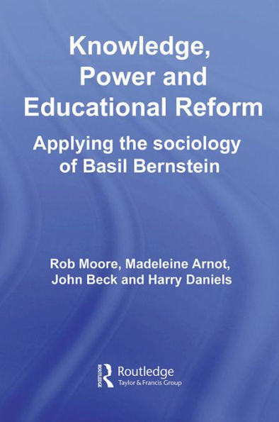 Knowledge, Power and Educational Reform: Applying the Sociology of Basil Bernstein