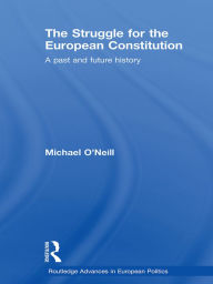 Title: The Struggle for the European Constitution: A Past and Future History, Author: Michael O'Neill