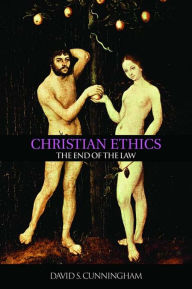 Title: Christian Ethics: The End of the Law, Author: David S. Cunningham