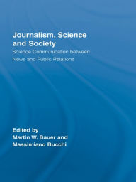 Title: Journalism, Science and Society: Science Communication between News and Public Relations, Author: Martin W. Bauer