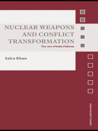 Title: Nuclear Weapons and Conflict Transformation: The Case of India-Pakistan, Author: Saira Khan