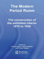 The Modern Period Room: The Construction of the Exhibited Interior 1870-1950