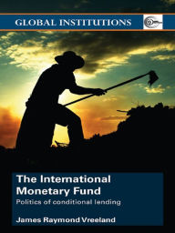 Title: The International Monetary Fund (IMF): Politics of Conditional Lending, Author: James Raymond Vreeland