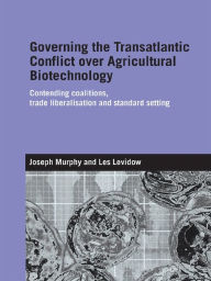 Title: Governing the Transatlantic Conflict over Agricultural Biotechnology: Contending Coalitions, Trade Liberalisation and Standard Setting, Author: Joseph Murphy