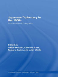 Title: Japanese Diplomacy in the 1950s: From Isolation to Integration, Author: Makoto Iokibe