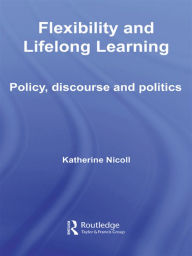 Title: Flexibility and Lifelong Learning: Policy, Discourse, Politics, Author: Katherine Nicoll