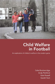 Title: Child Welfare in Football: An Exploration of Children's Welfare in the Modern Game, Author: Celia Brackenridge