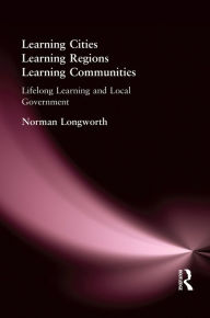 Title: Learning Cities, Learning Regions, Learning Communities: Lifelong Learning and Local Government, Author: Norman Longworth