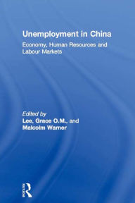 Title: Unemployment in China: Economy, Human Resources and Labour Markets, Author: Grace O.M. Lee