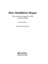 Title: How Buddhism Began: The Conditioned Genesis of the Early Teachings, Author: Richard F. Gombrich