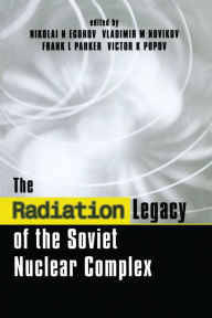 Title: The Radiation Legacy of the Soviet Nuclear Complex: An Analytical Overview, Author: Nikolai N. Egorov