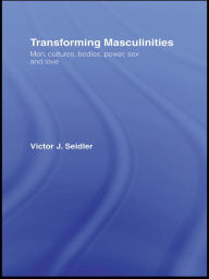 Title: Transforming Masculinities: Men, Cultures, Bodies, Power, Sex and Love, Author: Vic Seidler