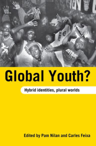 Title: Global Youth?: Hybrid Identities, Plural Worlds, Author: Pam Nilan