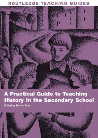Title: A Practical Guide to Teaching History in the Secondary School, Author: Martin Hunt