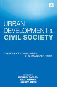 Title: Urban Development and Civil Society: The Role of Communities in Sustainable Cities, Author: Michael Carley