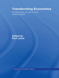 Title: Transforming Economics: Perspectives on the Critical Realist Project, Author: Paul Lewis