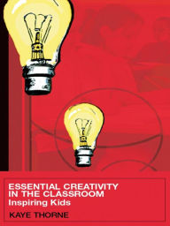 Title: Essential Creativity in the Classroom: Inspiring Kids, Author: Kaye Thorne