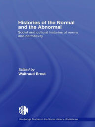 Title: Histories of the Normal and the Abnormal: Social and Cultural Histories of Norms and Normativity, Author: Waltraud Ernst