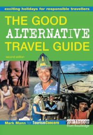 Title: The Good Alternative Travel Guide: Exciting Holidays for Responsible Travellers, Author: Mark Mann