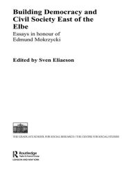 Title: Building Democracy and Civil Society East of the Elbe: Essays in Honour of Edmund Mokrzycki, Author: Sven Eliaeson