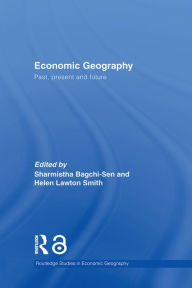 Title: Economic Geography: Past, Present and Future, Author: Sharmistha Bagchi-Sen