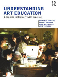 Title: Understanding Art Education: Engaging Reflexively with Practice, Author: Nicholas Addison