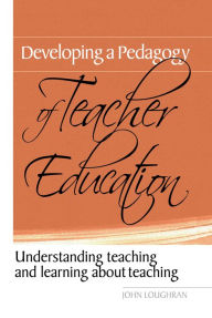 Title: Developing a Pedagogy of Teacher Education: Understanding Teaching & Learning about Teaching, Author: John Loughran