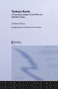 Title: Turkey's Kurds: A Theoretical Analysis of the PKK and Abdullah Ocalan, Author: Ali Kemal Özcan