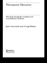 Title: Therapeutic Education: Working alongside troubled and troublesome children, Author: John Cornwall