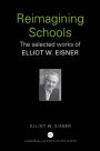 Reimagining Schools: The Selected Works of Elliot W. Eisner