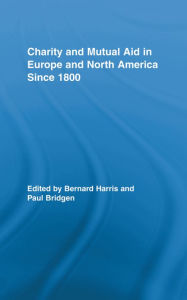 Title: Charity and Mutual Aid in Europe and North America since 1800, Author: Bernard Harris