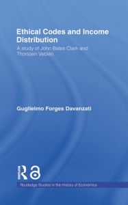 Title: Ethical Codes and Income Distribution: A Study of John Bates Clark and Thorstein Veblen, Author: Guglielmo Forges Davanzati