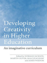 Title: Developing Creativity in Higher Education: An Imaginative Curriculum, Author: Norman Jackson