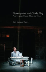 Title: Shakespeare and Child's Play: Performing Lost Boys on Stage and Screen, Author: Carol Chillington Rutter