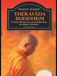 Title: Theravada Buddhism: A Social History from Ancient Benares to Modern Colombo, Author: Richard F. Gombrich
