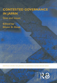 Title: Contested Governance in Japan: Sites and Issues, Author: Glenn D. Hook