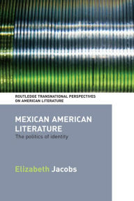 Title: Mexican American Literature: The Politics of Identity, Author: Elizabeth Jacobs