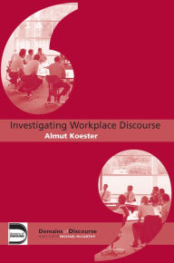 Title: Investigating Workplace Discourse, Author: Almut Koester