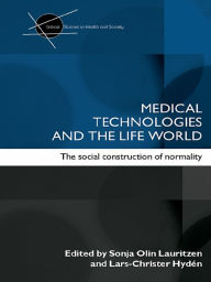 Title: Medical Technologies and the Life World: The social construction of normality, Author: Sonia Olin Lauritzen