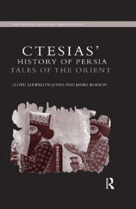 Title: Ctesias' 'History of Persia': Tales of the Orient, Author: Lloyd Llewellyn-Jones