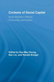 Title: Contexts of Social Capital: Social Networks in Markets, Communities and Families, Author: Ray-May Hsung