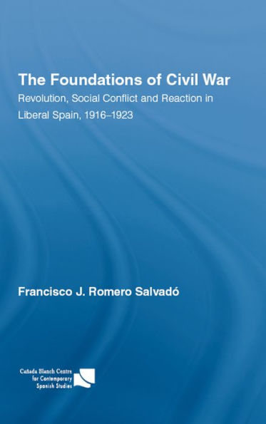 The Foundations of Civil War: Revolution, Social Conflict and Reaction in Liberal Spain, 1916-1923