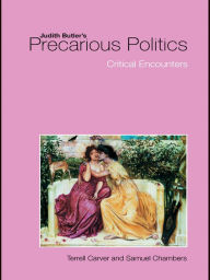 Title: Judith Butler's Precarious Politics: Critical Encounters, Author: Terrell Carver