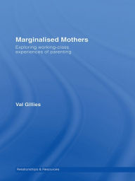 Title: Marginalised Mothers: Exploring Working Class Experiences of Parenting, Author: Val Gillies