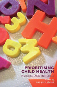 Title: Prioritising Child Health: Practice and Principles, Author: Sue Roulstone