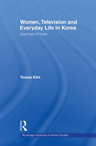 Title: Women, Television and Everyday Life in Korea: Journeys of Hope, Author: Youna Kim