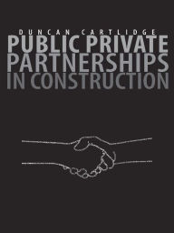 Title: Public Private Partnerships in Construction, Author: Duncan Cartlidge