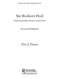 Title: Sir Robert Peel: Statesmanship, Power and Party, Author: Eric J. Evans